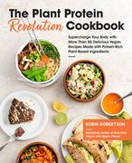 The Plant Protein Revolution Cookbook: Supercharge Your Body with More Than 85 Delicious Vegan Recipes Made with Protein-Rich Plant-Based Ingredients (en Inglés)