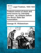 federal control of stock and bond issues by interstate carriers: an address before the illinois state bar association. (en Inglés)