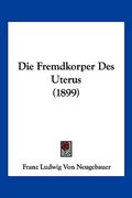 Die Fremdkorper Des Uterus (1899) (en Alemán)