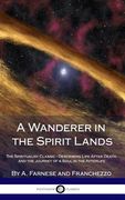 A Wanderer in the Spirit Lands: The Spiritualist Classic - Describing Life After Death, and the Journey of a Soul in the Afterlife (Hardcover) (en Inglés)