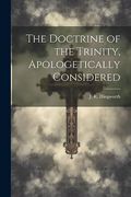 The Doctrine of the Trinity, Apologetically Considered (en Inglés)