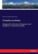 A Teatise on Arches: Designed for the use of Engineers and Students in Technical Schools (en Inglés)