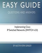 Easy Guide: Implementing Cisco IP Switched Networks: Questions and Answers (en Inglés)