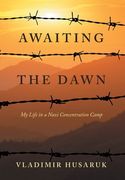 Awaiting The Dawn: My Life in a Nazi Concentration Camp (en Inglés)