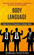 Body Language: Master Mind Control, Manipulation, Hypnosis Using Nlp Secrets and Dark Psychology (Master the Art of Persuasion to Inf (en Inglés)