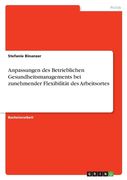 Anpassungen des Betrieblichen Gesundheitsmanagements bei zunehmender Flexibilität des Arbeitsortes (in German)