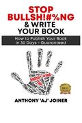 Stop Bullsh*#%ng & Write Your Book: The Step-by-Step, No Stress Guide for Writing & Publishing Your Book in 30 Days - Guaranteed.