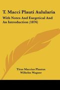 t. macci plauti aulularia: with notes and exegetical and an introduction (1876)