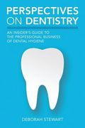 Perspectives on Dentistry: An Insider's Guide to the Professional Business of Dental Hygiene (en Inglés)