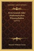 Erste Grunde Aller Mathematischen Wissenschaften (1777) (en Alemán)