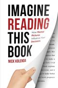 Imagine Reading This Book: How Mental Pictures Influence Your Decisions (en Inglés)