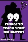 99 Things to Teach Our Daughters (en Inglés)