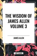 The Wisdom of James Allen, Volume 3 (en Inglés)
