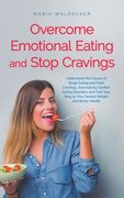 Overcome Emotional Eating and Stop Cravings: Understand the Causes of Binge Eating and Food Cravings, Successfully Combat Eating Disorders and Find Yo (en Inglés)