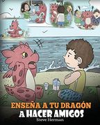 Enseña a tu Dragón a Hacer Amigos: (Teach Your Dragon to Make Friends) un Lindo Cuento Infantil Para Enseñar a los Niños Sobre la Amistad y las Habilidades Sociales.  16 (my Dragon Books Español)