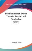 Die Planimeter, Deren Theorie, Praxis Und Geschichte (1865) (in German)