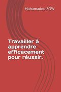 Travailler à Apprendre Efficacement Pour Réussir. (S'organiser et Apprendre Efficacement) (en Francés)