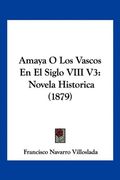 Amaya o los Vascos en el Siglo Viii v3: Novela Historica (1879)