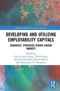 Developing and Utilizing Employability Capitals: Graduates’ Strategies Across Labour Markets (Routledge Research in Higher Education) 