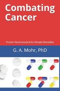 Combating Cancer: Proven Neutraceutical & Lifestyle Remedies (en Inglés)