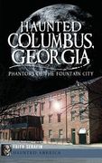 Haunted Columbus, Georgia: Phantoms of the Fountain City (en Inglés)