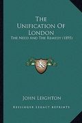 the unification of london: the need and the remedy (1895) (en Inglés)