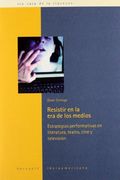 Resistir en la era de los medios. Estrategias performativas en literatura, teatro, cine y televisià n.
