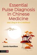 Essential Pulse Diagnosis in Chinese Medicine: Mai Jing A-B-C Method (en Inglés)