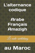 L'alternance codique Arabe/Français/Amazigh au Maroc: le code switching, Le changement de langue, les sociétés multiculturelles (en Francés)