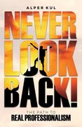 Never Look Back!: The Path to Real Professionalism (en Inglés)