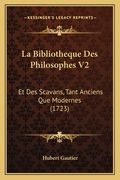 La Bibliotheque Des Philosophes V2: Et Des Scavans, Tant Anciens Que Modernes (1723) (en Francés)