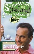 Somewhere in Ireland, A Village is Missing an Idiot: A David Feherty Collection