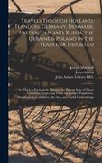 Travels Through Holland, Flanders, Germany, Denmark, Sweden, Lapland, Russia, the Ukraine & Poland in the Years 1768, 1769, & 1770: in Which is Partic (en Inglés)