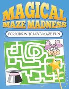Magical Maze Madness: For Kids Who Love Maze Fun