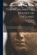 The Monumental Brasses of England: a Series of Engravings Upon Wood, From Every Variety of These Interesting and Valuable Memorials, Accompanied With (en Inglés)