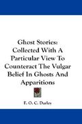 ghost stories: collected with a particular view to counteract the vulgar belief in ghosts and apparitions (en Inglés)