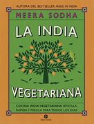 La India vegetariana: Cocina india vegetariana sencilla, rápida y fresca para todos los días