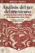 Análisis del ser del Mexicano y Otros Escritos Sobre la Filosofía de lo Mexicano (1949-1952)