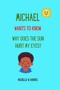Michael Wants to Know: Why Does the Sun Hurt My Eyes? (en Inglés)