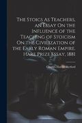 The Stoics as Teachers, an Essay on the Influence of the Teaching of Stoicism on the Civilization of the Early Roman Empire. Hare Prize Essay, 1881 (en Inglés)