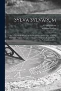 Sylva Sylvarum: or, A Naturall History. In Ten Centuries; Whereunto is Newly Added the History Naturall and Experimentall of Life and (en Inglés)