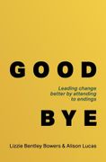 Good Bye: Leading Change Better by Attending to Endings (en Inglés)