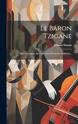 Le Baron Tzigane: Opéra-Comique en Trois Actes et Quatre Tableaux. (en Francés)