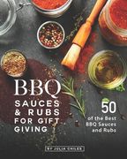 BBQ Sauces and Rubs for Gift Giving: 50 of the Best BBQ Sauces and Rubs (en Inglés)