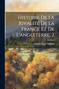 Histoire de la Rivalité de la France et de L'angleterre, 2 (en Francés)