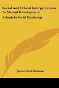 social and ethical interpretations in mental development: a study in social psychology (en Inglés)