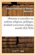 Mémoire À Consulter Sur Système Religieux, Politique, Tendant À Renverser Religion, Société Et Trône (en Francés)