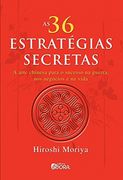As 36 Estratégias Secretas. A Arte Chinesa Para o Sucesso na Guerra, nos Negócios e na Vida (Em Portuguese do Brasil)