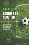 Futebol. Caderno de Scouting: Para registrar os dados dos jogadores observados (in Portuguese)