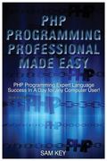PHP Programming Professional Made Easy: Expert PHP Programming Language Success in a Day for Any Computer User! (en Inglés)